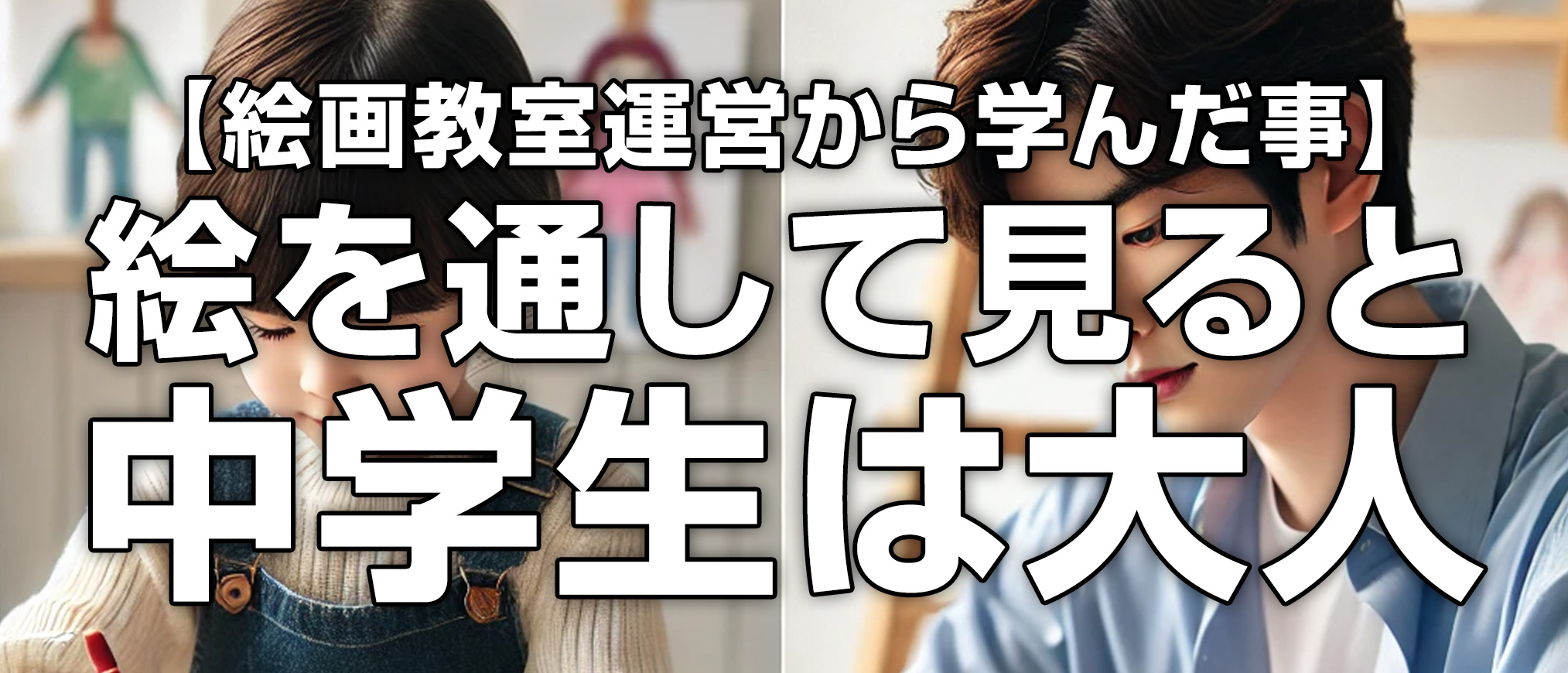 【絵画教室運営から学んだ事】絵を通して見ると中学生は大人